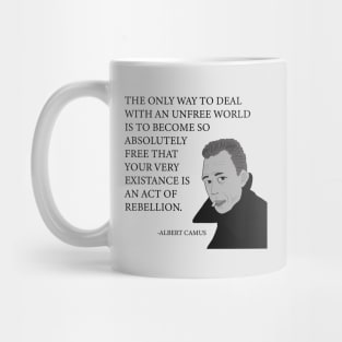 The only way to deal with an unfree world is to become so absolutely free that your very existence is an act of rebellion Mug